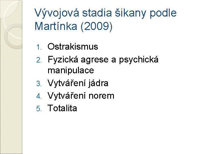 Vývojová stadia šikany podle Martínka (2009) 1. 2. 3. 4. 5. Ostrakismus Fyzická agrese