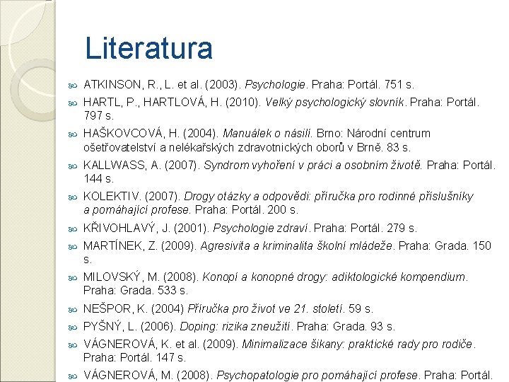 Literatura ATKINSON, R. , L. et al. (2003). Psychologie. Praha: Portál. 751 s. HARTL,