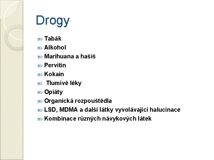 Drogy Tabák Alkohol Marihuana a hašiš Pervitin Kokain Tlumivé léky Opiáty Organická rozpouštědla LSD,