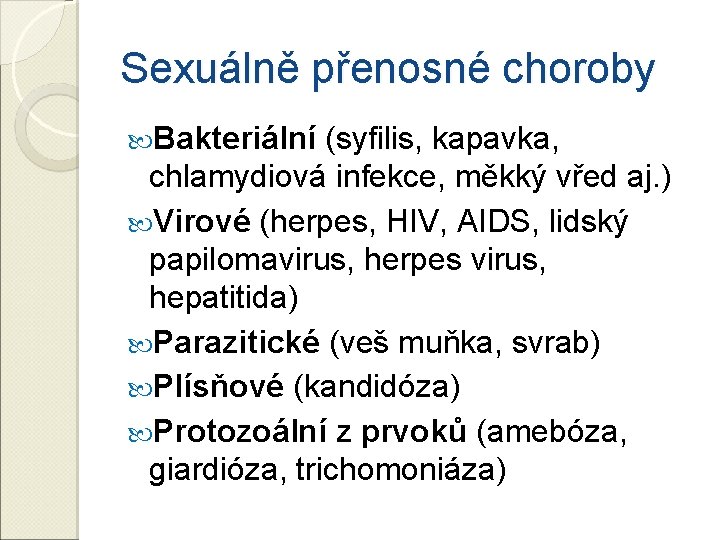 Sexuálně přenosné choroby Bakteriální (syfilis, kapavka, chlamydiová infekce, měkký vřed aj. ) Virové (herpes,