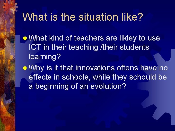 What is the situation like? ® What kind of teachers are likley to use