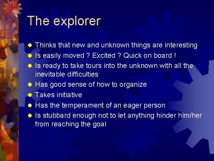 The explorer ® ® ® ® Thinks that new and unknown things are interesting