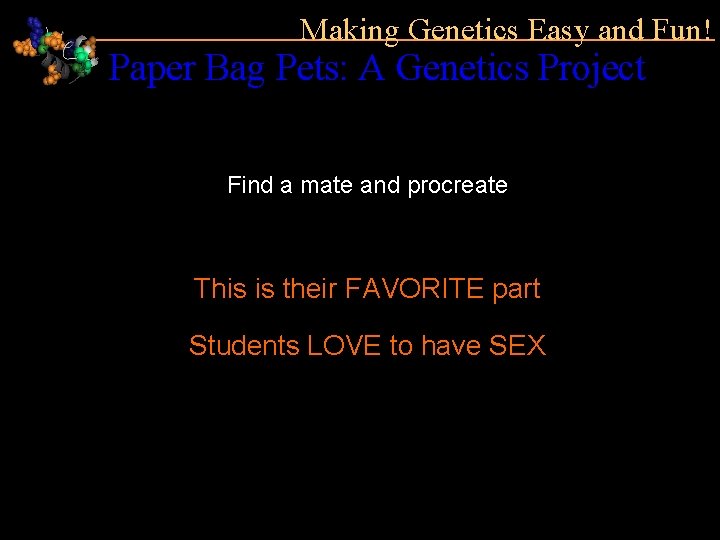 Making Genetics Easy and Fun! Paper Bag Pets: A Genetics Project Find a mate