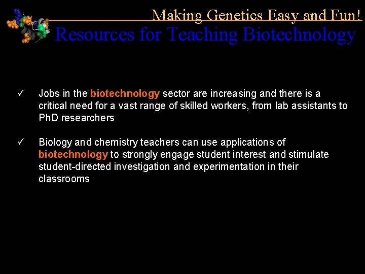 Making Genetics Easy and Fun! Resources for Teaching Biotechnology ü Jobs in the biotechnology