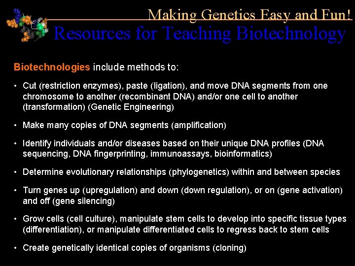 Making Genetics Easy and Fun! Resources for Teaching Biotechnology Biotechnologies include methods to: •