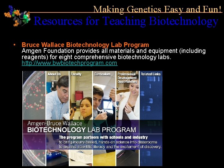 Making Genetics Easy and Fun! Resources for Teaching Biotechnology • Bruce Wallace Biotechnology Lab