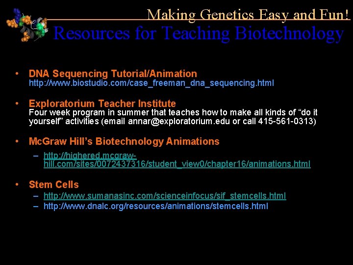 Making Genetics Easy and Fun! Resources for Teaching Biotechnology • DNA Sequencing Tutorial/Animation http: