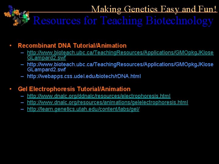Making Genetics Easy and Fun! Resources for Teaching Biotechnology • Recombinant DNA Tutorial/Animation –