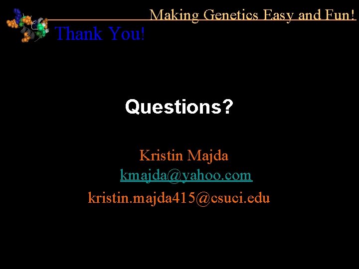 Thank You! Making Genetics Easy and Fun! Questions? Kristin Majda kmajda@yahoo. com kristin. majda