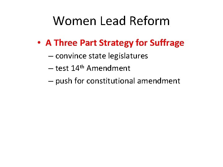 Women Lead Reform • A Three Part Strategy for Suffrage – convince state legislatures