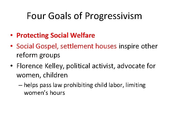 Four Goals of Progressivism • Protecting Social Welfare • Social Gospel, settlement houses inspire