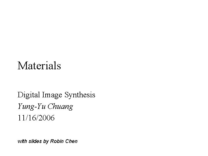 Materials Digital Image Synthesis Yung-Yu Chuang 11/16/2006 with slides by Robin Chen 