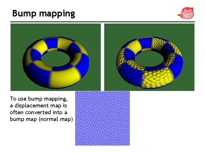 Bump mapping To use bump mapping, a displacement map is often converted into a