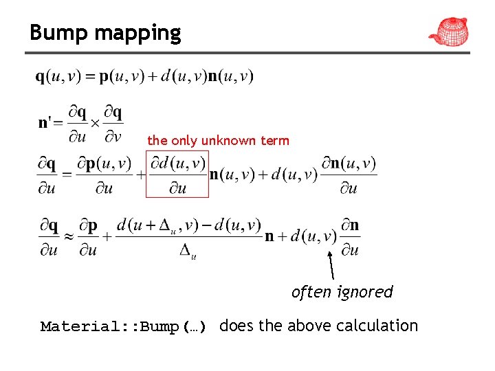 Bump mapping the only unknown term often ignored Material: : Bump(…) does the above