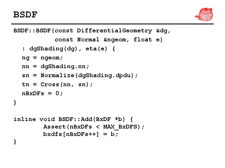 BSDF: : BSDF(const Differential. Geometry &dg, const Normal &ngeom, float e) : dg. Shading(dg),