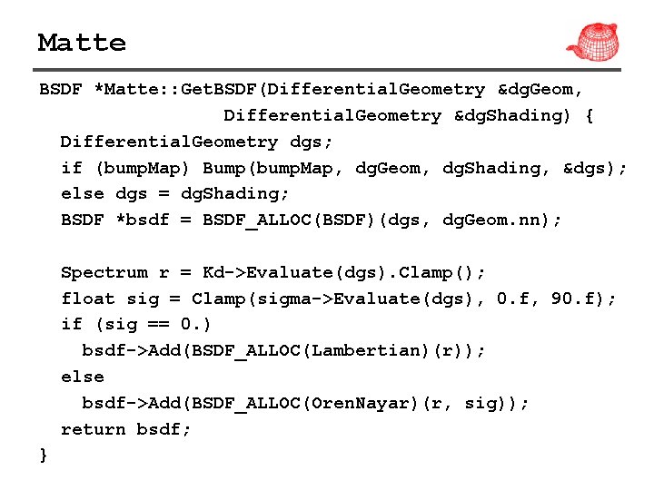 Matte BSDF *Matte: : Get. BSDF(Differential. Geometry &dg. Geom, Differential. Geometry &dg. Shading) {