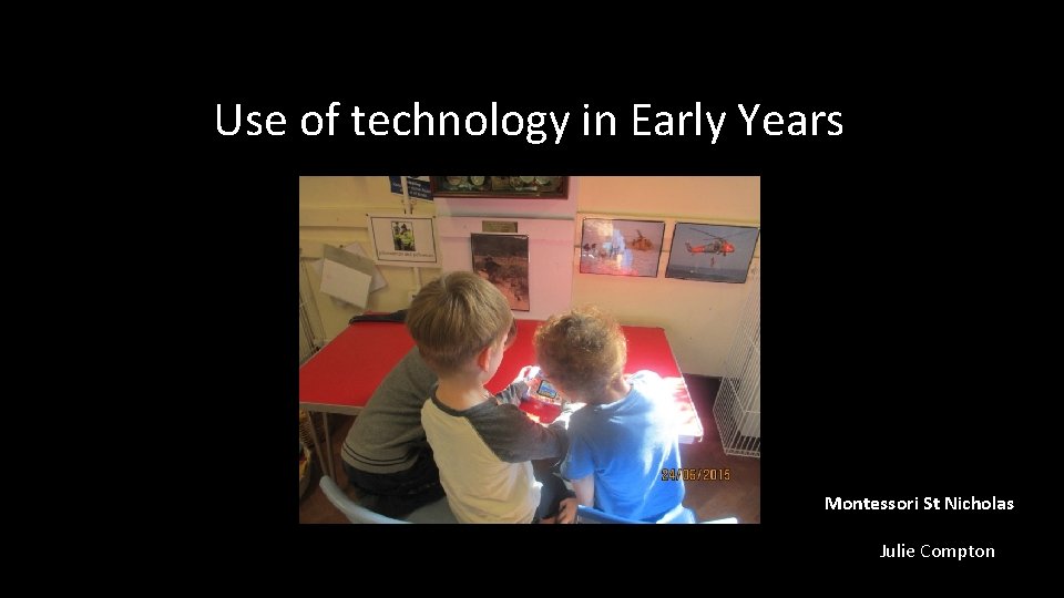 Use of technology in Early Years Montessori St Nicholas Julie Compton 