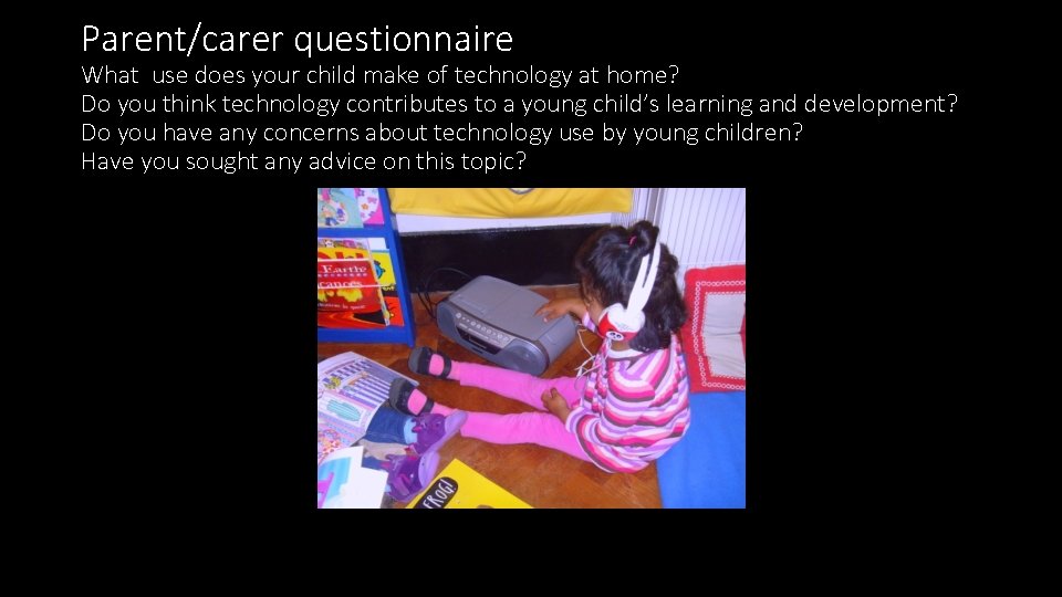 Parent/carer questionnaire What use does your child make of technology at home? Do you