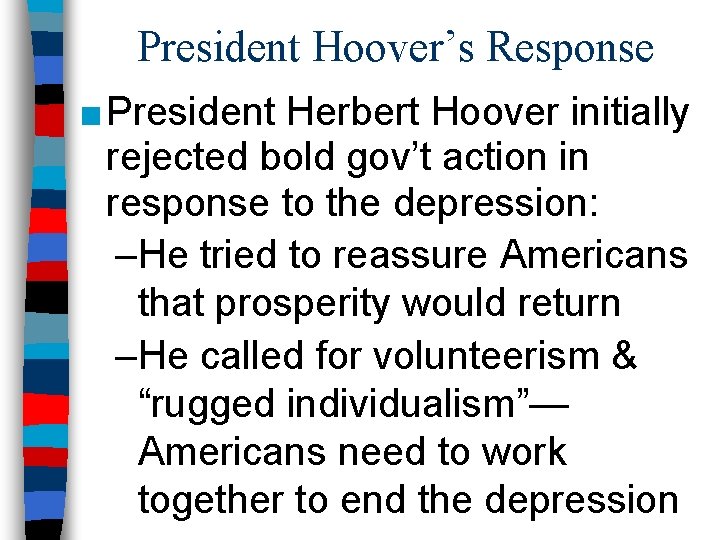 President Hoover’s Response ■ President Herbert Hoover initially rejected bold gov’t action in response