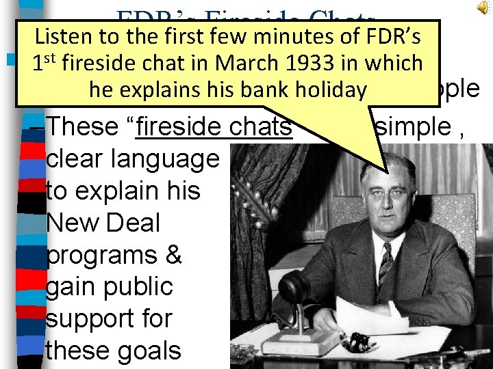 FDR’s Fireside Chats Listen to the first few minutes of FDR’s ■ FDR usedchat