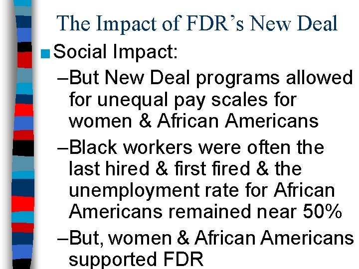 The Impact of FDR’s New Deal ■ Social Impact: –But New Deal programs allowed