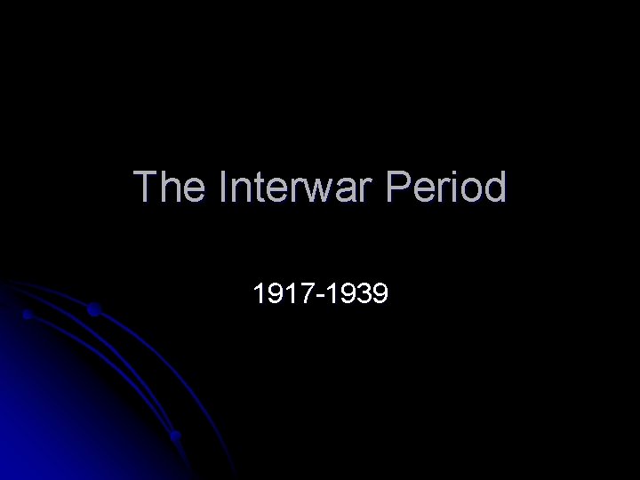 The Interwar Period 1917 -1939 