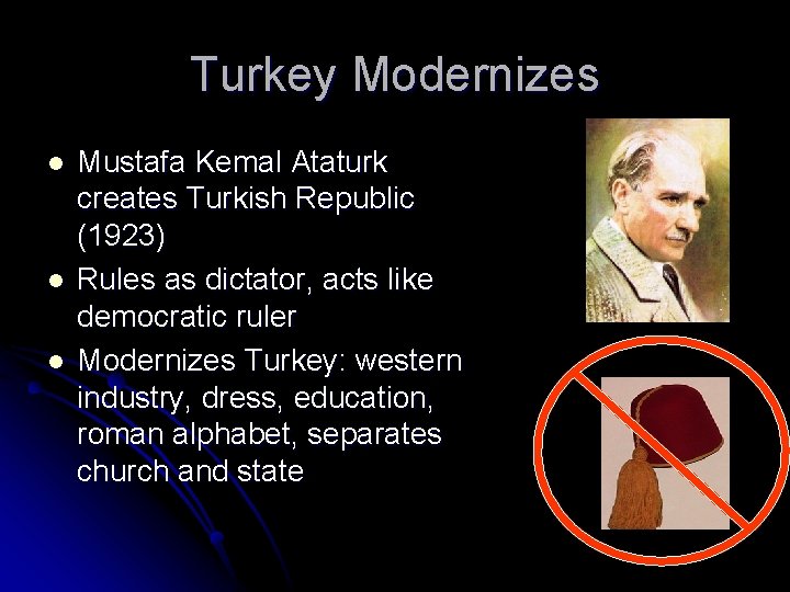 Turkey Modernizes l l l Mustafa Kemal Ataturk creates Turkish Republic (1923) Rules as