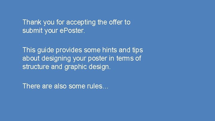 Thank you for accepting the offer to submit your e. Poster. This guide provides