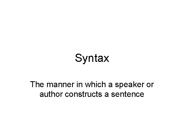 Syntax The manner in which a speaker or author constructs a sentence 