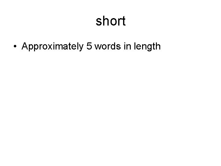 short • Approximately 5 words in length 