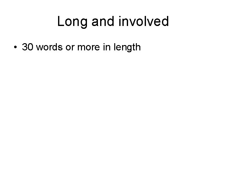 Long and involved • 30 words or more in length 