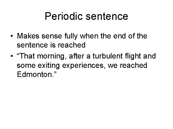 Periodic sentence • Makes sense fully when the end of the sentence is reached