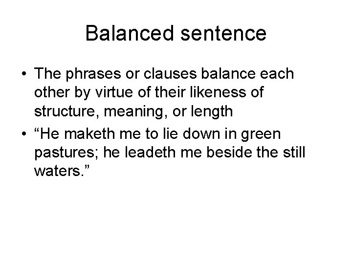 Balanced sentence • The phrases or clauses balance each other by virtue of their