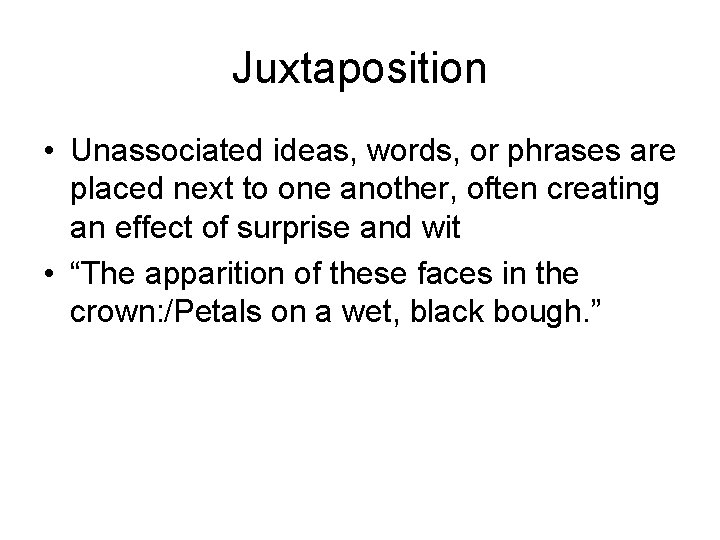 Juxtaposition • Unassociated ideas, words, or phrases are placed next to one another, often