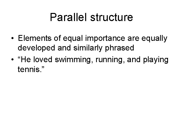 Parallel structure • Elements of equal importance are equally developed and similarly phrased •