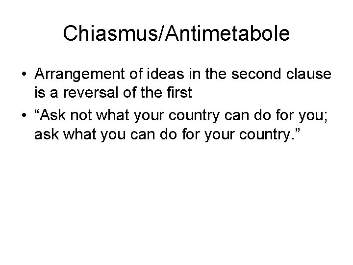 Chiasmus/Antimetabole • Arrangement of ideas in the second clause is a reversal of the