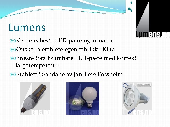 Lumens Verdens beste LED-pære og armatur Ønsker å etablere egen fabrikk i Kina Eneste