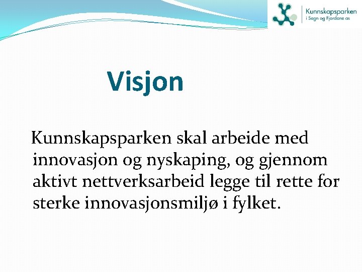 Visjon Kunnskapsparken skal arbeide med innovasjon og nyskaping, og gjennom aktivt nettverksarbeid legge til