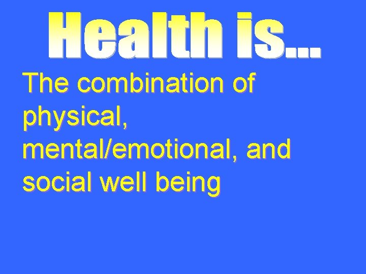 The combination of physical, mental/emotional, and social well being 