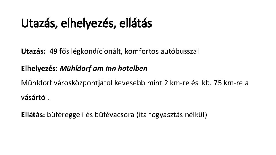 Utazás, elhelyezés, ellátás Utazás: 49 fős légkondícionált, komfortos autóbusszal Elhelyezés: Mühldorf am Inn hotelben