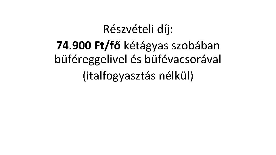 Részvételi díj: 74. 900 Ft/fő kétágyas szobában büféreggelivel és büfévacsorával (italfogyasztás nélkül) 