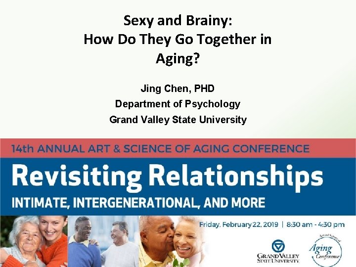 Sexy and Brainy: How Do They Go Together in Aging? Jing Chen, PHD Department