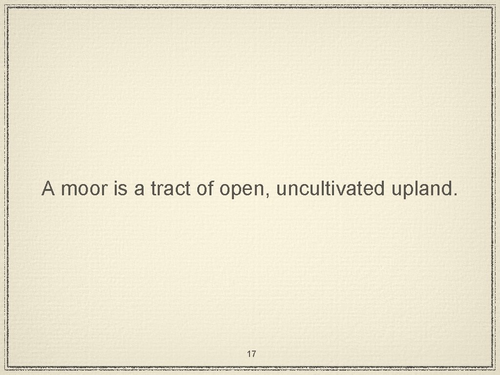 A moor is a tract of open, uncultivated upland. 17 