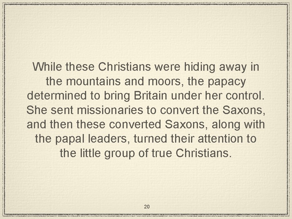 While these Christians were hiding away in the mountains and moors, the papacy determined