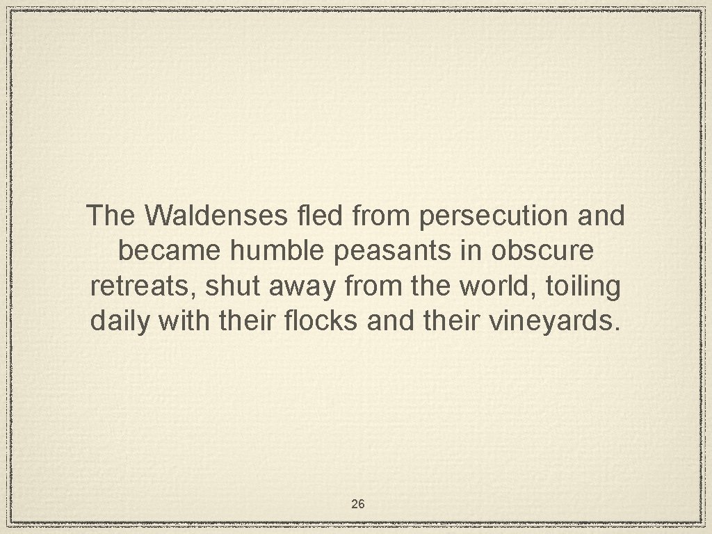 The Waldenses fled from persecution and became humble peasants in obscure retreats, shut away