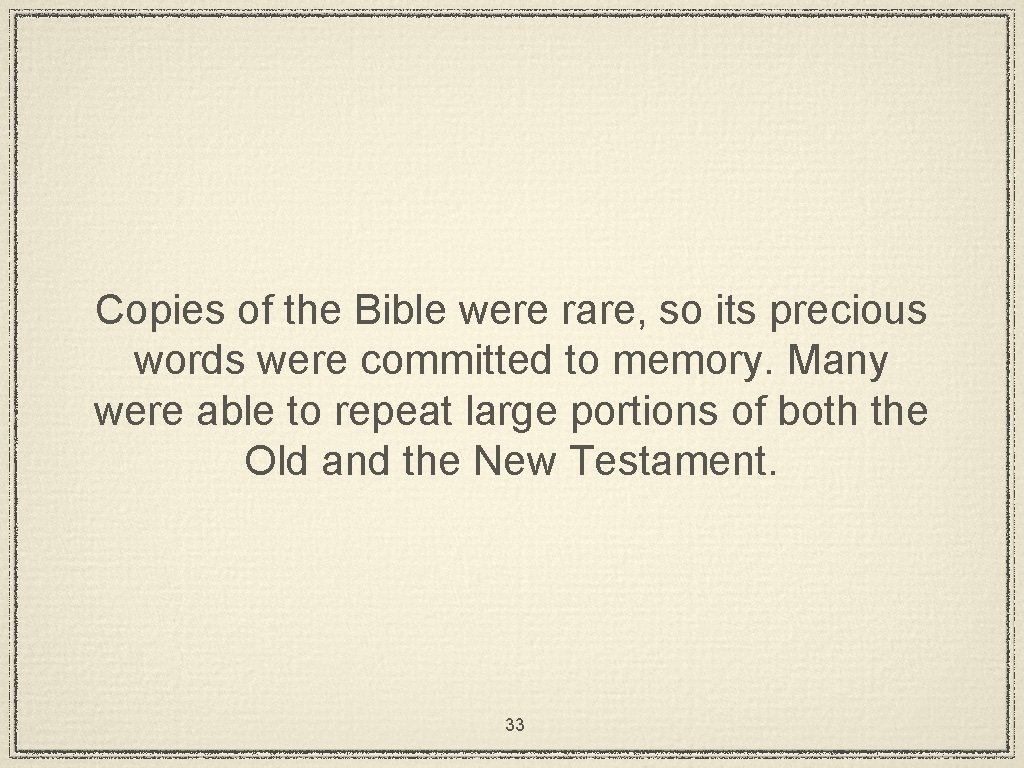 Copies of the Bible were rare, so its precious words were committed to memory.