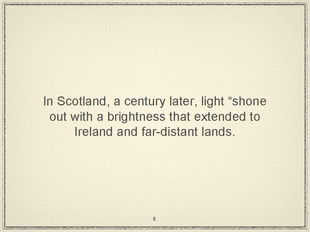 In Scotland, a century later, light “shone out with a brightness that extended to