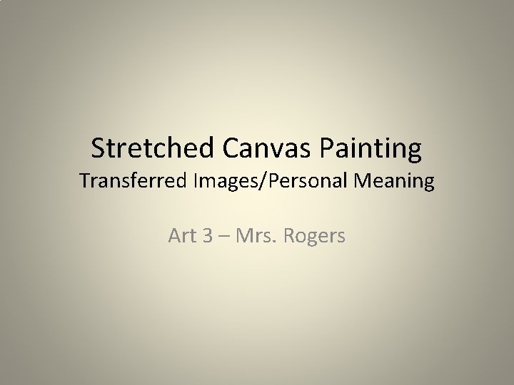 Stretched Canvas Painting Transferred Images/Personal Meaning Art 3 – Mrs. Rogers 