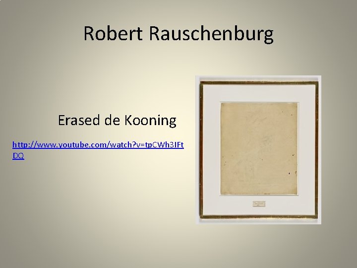 Robert Rauschenburg Erased de Kooning http: //www. youtube. com/watch? v=tp. CWh 3 IFt DQ