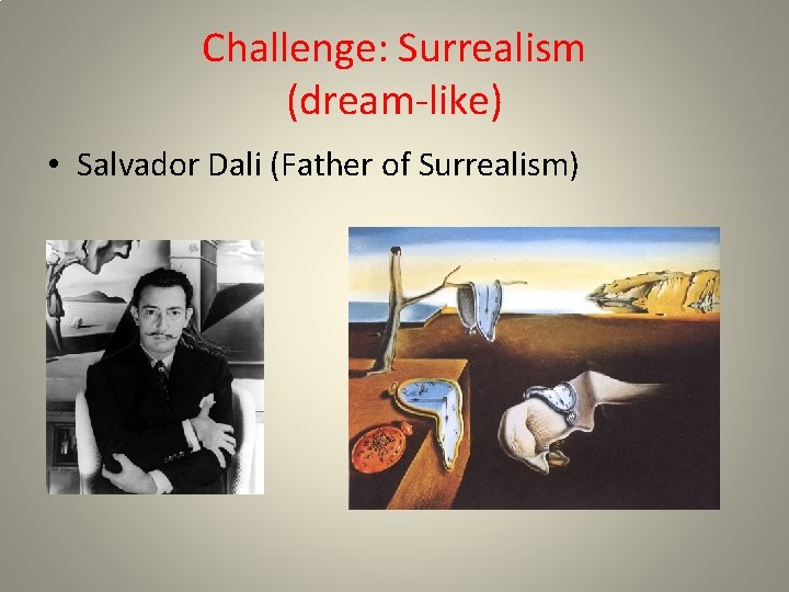 Challenge: Surrealism (dream-like) • Salvador Dali (Father of Surrealism) 